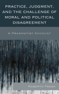 Practice, Judgment, and the Challenge of Moral and Political Disagreement: A Pragmatist Account