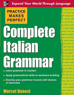 Practice Makes Perfect: Complete Italian Grammar - Danesi, Marcel, PH.D., and Danesi Marcel