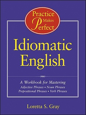 Practice Makes Perfect: Idiomatic English - Gray, Loretta