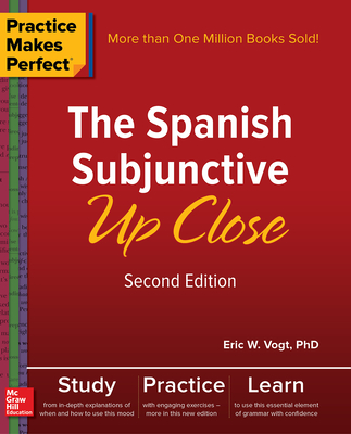 Practice Makes Perfect: The Spanish Subjunctive Up Close, Second Edition - Vogt, Eric