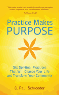 Practice Makes Purpose: Six Spiritual Practices That Will Change Your Life and Transform Your Community