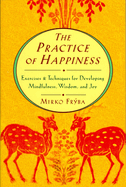 Practice of Happiness: Excercises and Techniques for Developing Mindfullness Wisdom and Joy