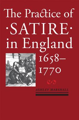 Practice of Satire in England, 1658-1770 - Marshall, Ashley
