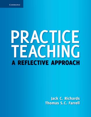 Practice Teaching: A Reflective Approach - Richards, Jack C., and Farrell, Thomas S. C.