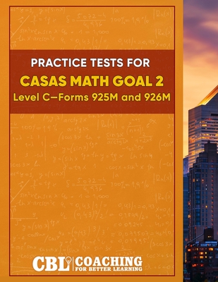 Practice Tests for CASAS Math GOAL 2 Level C, Forms 925M and 926M - Better Learning, Coaching For