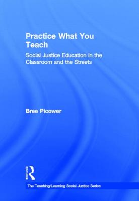 Practice What You Teach: Social Justice Education in the Classroom and the Streets - Picower, Bree