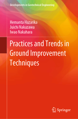 Practices and Trends in Ground Improvement Techniques - Hazarika, Hemanta (Editor), and Nakazawa, Juichi (Editor), and Nakahara, Iwao (Editor)