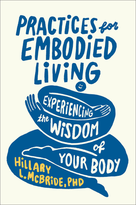 Practices for Embodied Living: Experiencing the Wisdom of Your Body - McBride Hillary L Phd