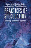 Practices of Speculation - Modeling, Embodiment, Figuration