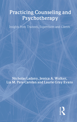 Practicing Counseling and Psychotherapy: Insights from Trainees, Supervisors and Clients - Ladany, Nicholas, PhD, and Walker, Jessica A, and Pate-Carolan, Lia M