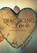 Practicing Love Gratitude Journal: 365 Daily Reflection Prompts