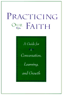 Practicing Our Faith: A Guide for Conversation, Learning and Growth - Bass, Dorothy C (Editor)