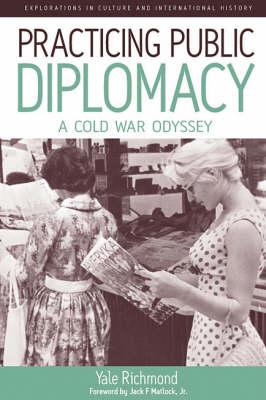 Practicing Public Diplomacy: A Cold War Odyssey - Richmond, Yale