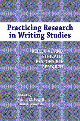 Practicing Research in Writing Studies: Reflexive and Ethically Responsible Research - Powell, Katrina M