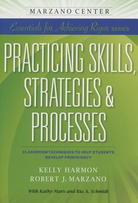 Practicing Skills, Strategies & Processes: Classroom Techniques to Help Students Develop Proficiency - Harmon, Kelly, and Marzano, Robert J, Dr.