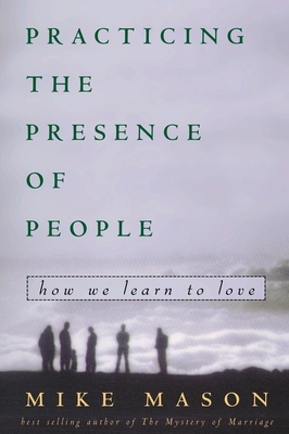 Practicing the Presence of People: How We Learn to Love - Mason, Mike