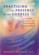 Practicing the Presence of the Goddess: Everyday Rituals to Personal Power