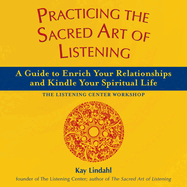 Practicing the Sacred Art of Listening: A Guide to Enrich Your Relationships and Kindle Your Spiritual Life