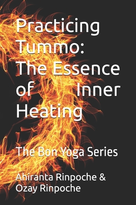 Practicing Tummo: The Essence of Inner Heating: The Bon Yoga Series - Rinpoche, Ozay, and Rinpoche Bsc Ma, Ahiranta