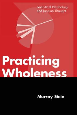 Practicing Wholeness: Analytical Psychology and Jungian Thought - Stein, Murray