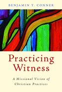 Practicing Witness: A Missional Vision of Christian Practices