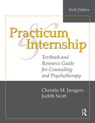 Practicum and Internship: Textbook and Resource Guide for Counseling and Psychotherapy - Jungers, Christin M., and Scott, Judith