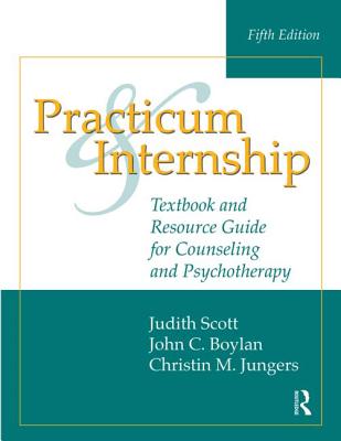 Practicum and Internship: Textbook and Resource Guide for Counseling and Psychotherapy - Jungers, Christin M, and Scott, Judith