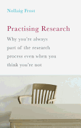 Practising Research: Why you're always part of the research process even when you think you're not