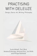 Practising with Deleuze: Design, Dance, Art, Writing, Philosophy