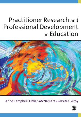 Practitioner Research and Professional Development in Education - Campbell, Anne, and McNamara, Olwen, and Gilroy, Peter