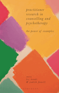 Practitioner Research in Counselling and Psychotherapy: The Power of Examples