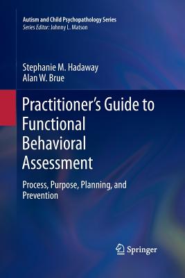 Practitioner's Guide to Functional Behavioral Assessment: Process, Purpose, Planning, and Prevention - Hadaway, Stephanie M, and Brue, Alan W