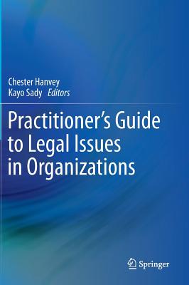 Practitioner's Guide to Legal Issues in Organizations - Hanvey, Chester (Editor), and Sady, Kayo (Editor)