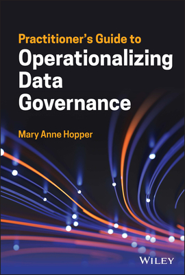 Practitioner's Guide to Operationalizing Data Governance - Hopper, Mary Anne