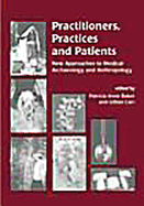 Practitioners, Practices and Patients: New Approaches to Medical Archaeology and Anthropology