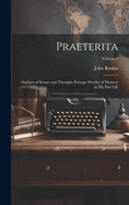 Praeterita: Outlines of Scenes and Thoughts Perhaps Worthy of Memory in My Past Life; Volume 1