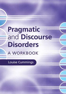 Pragmatic and Discourse Disorders: A Workbook - Cummings, Louise