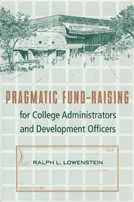 Pragmatic Fund-Raising for College: Administrators and Development Officers - Lowenstein, Ralph L