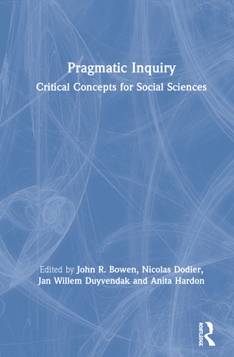 Pragmatic Inquiry: Critical Concepts for Social Sciences - Bowen, John R (Editor), and Dodier, Nicolas (Editor), and Duyvendak, Jan Willem (Editor)