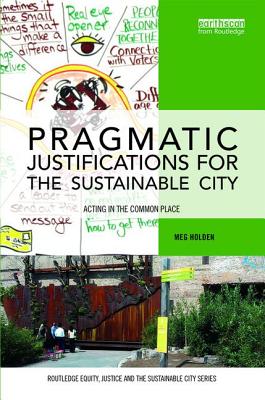 Pragmatic Justifications for the Sustainable City: Acting in the Common Place - Holden, Meg