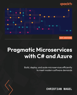 Pragmatic Microservices with C# and Azure: Build, deploy, and scale microservices efficiently to meet modern software demands