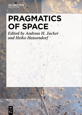 Pragmatics of Space - Jucker, Andreas H (Editor), and Hausendorf, Heiko (Editor)