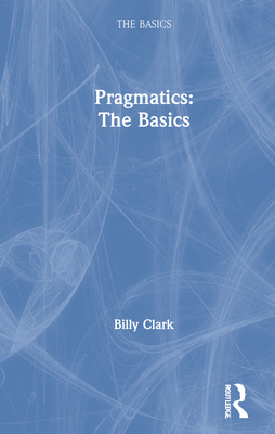 Pragmatics: The Basics - Clark, Billy