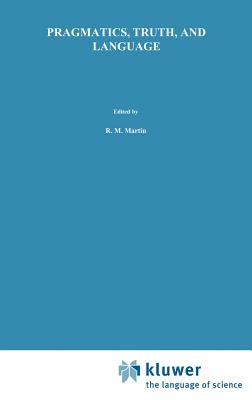 Pragmatics, Truth, and Language - Martin, R M