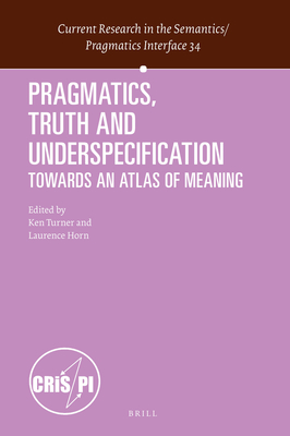 Pragmatics, Truth and Underspecification: Towards an Atlas of Meaning - Turner, Ken Peter, and Horn, Laurence