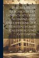 Pragmatische Geschichte des Landschaftlichen Finanz-und Steuerwesens der Frstenthmer Calenberg und Gttingen