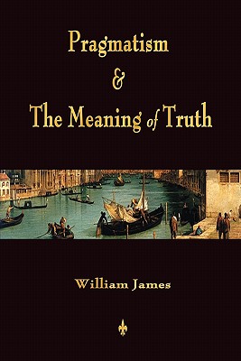 Pragmatism and The Meaning of Truth (Works of William James) - William James