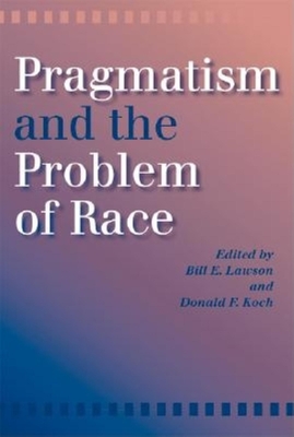 Pragmatism and the Problem of Race - Koch, Donald F (Editor), and Lawson, Bill E (Editor)