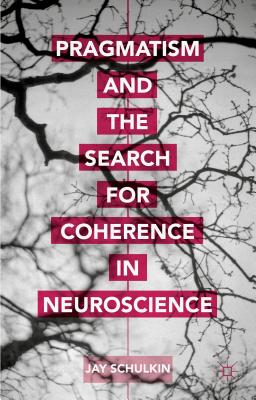 Pragmatism and the Search for Coherence in Neuroscience - Schulkin, Jay