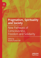 Pragmatism, Spirituality and Society: New Pathways of Consciousness, Freedom and Solidarity